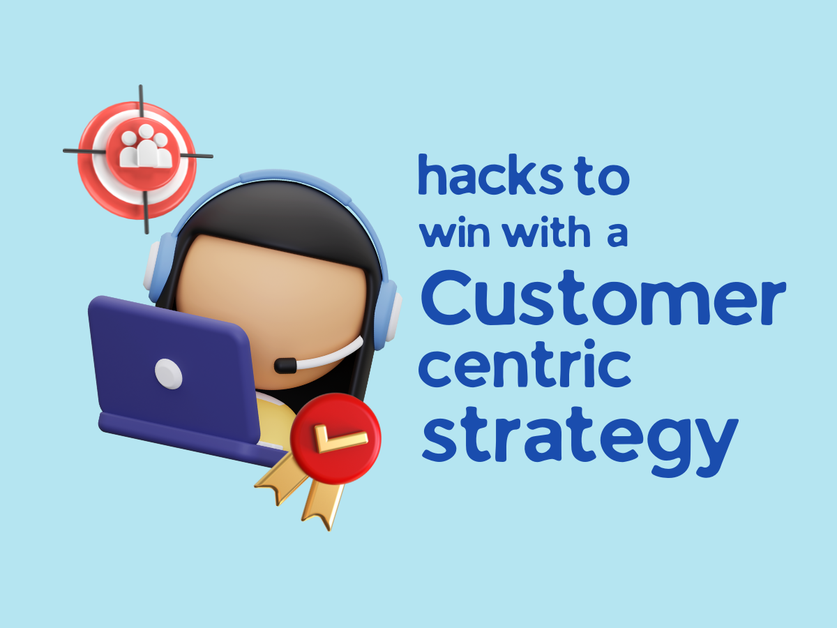 Hacks To Win with a Customer Centric Strategy